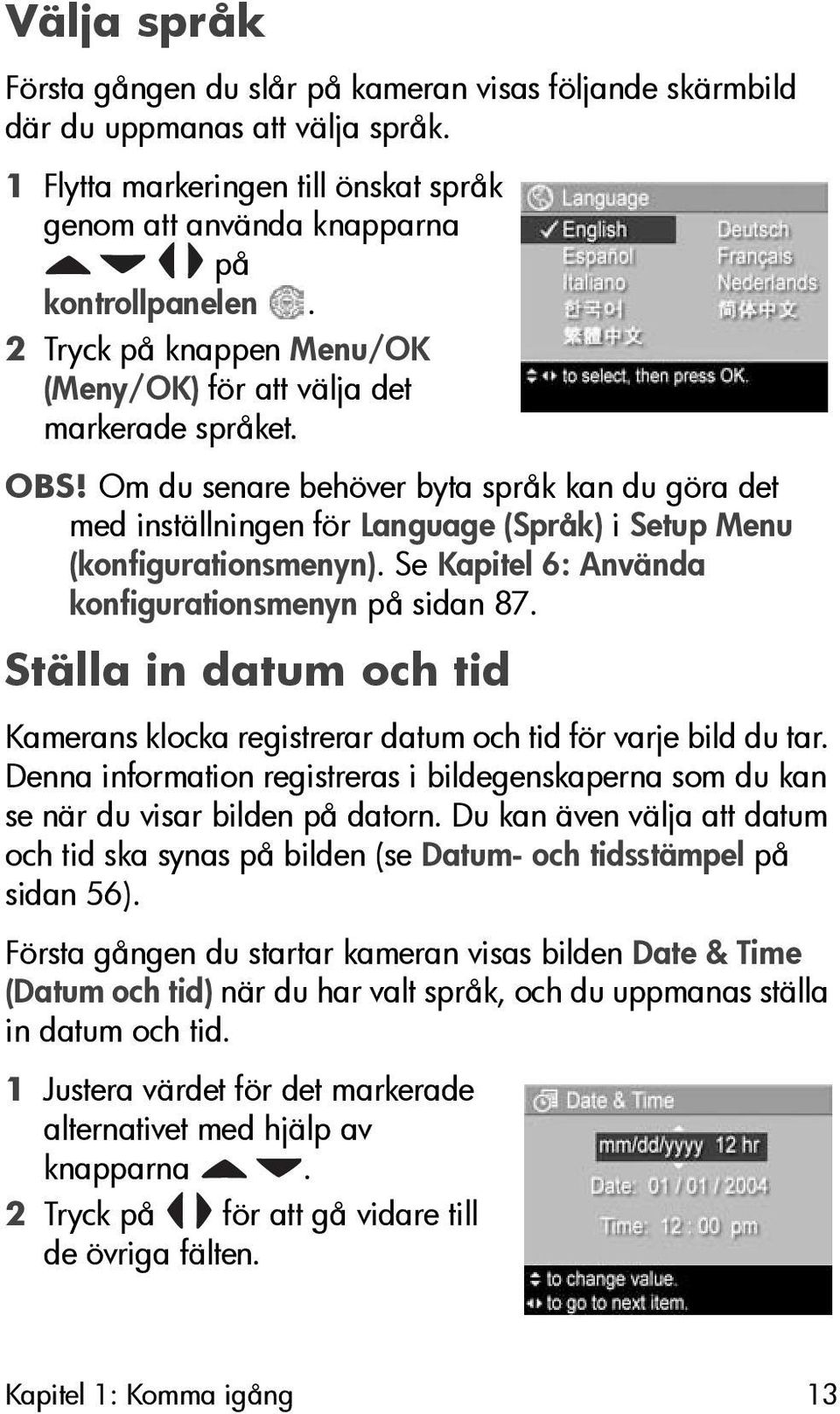 Om du senare behöver byta språk kan du göra det med inställningen för Language (Språk) i Setup Menu (konfigurationsmenyn). Se Kapitel 6: Använda konfigurationsmenyn på sidan 87.