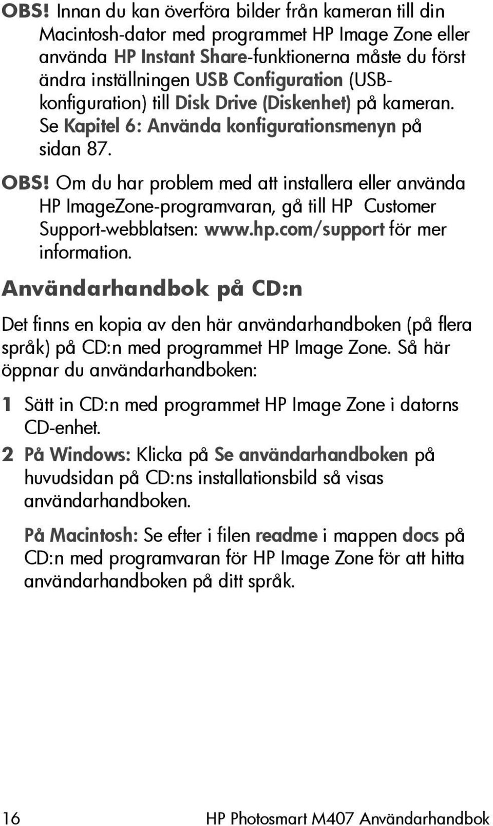 Om du har problem med att installera eller använda HP ImageZone-programvaran, gå till HP Customer Support-webblatsen: www.hp.com/support för mer information.