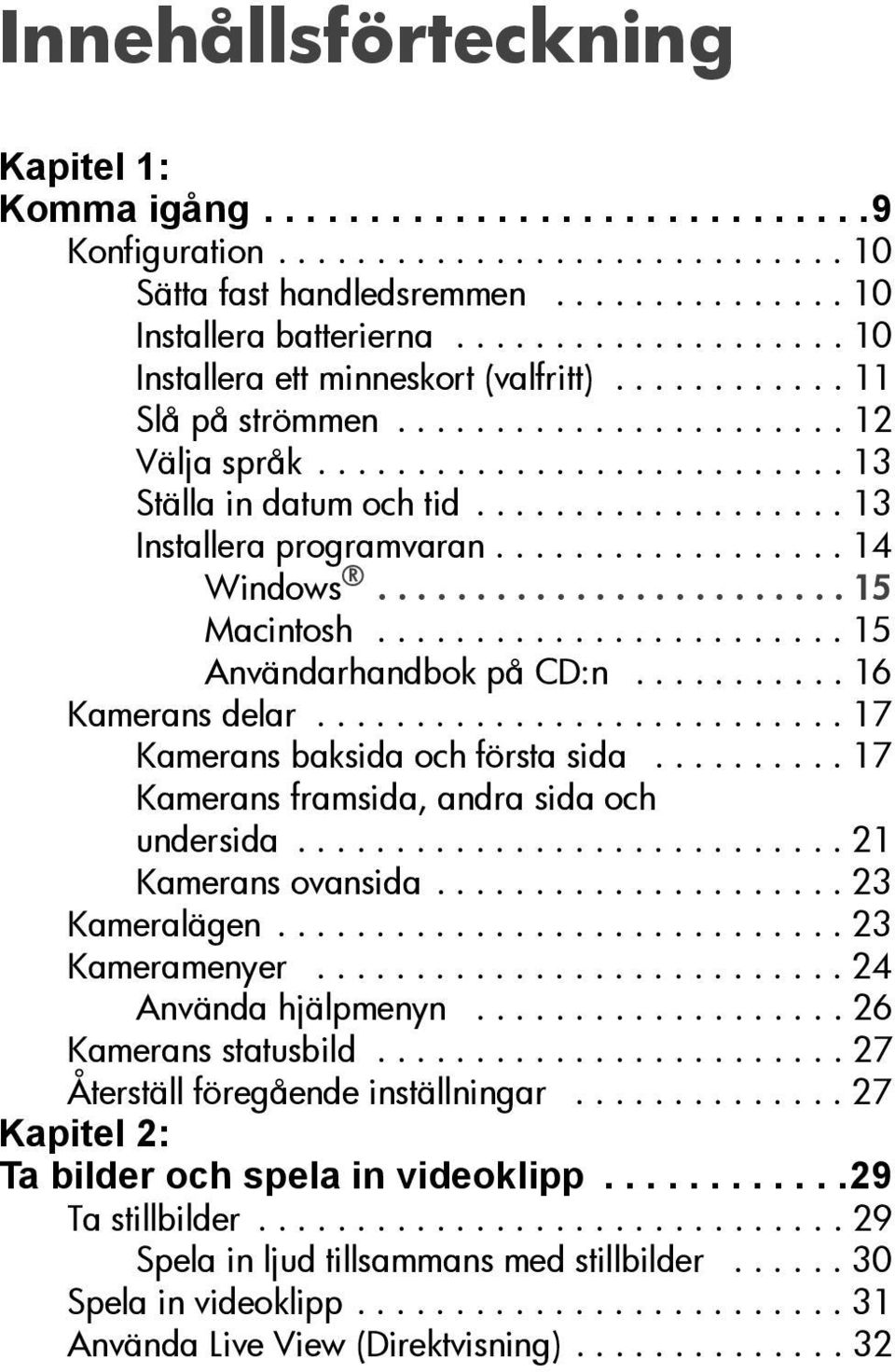 .................. 13 Installera programvaran.................. 14 Windows........................ 15 Macintosh........................ 15 Användarhandbok på CD:n........... 16 Kamerans delar.