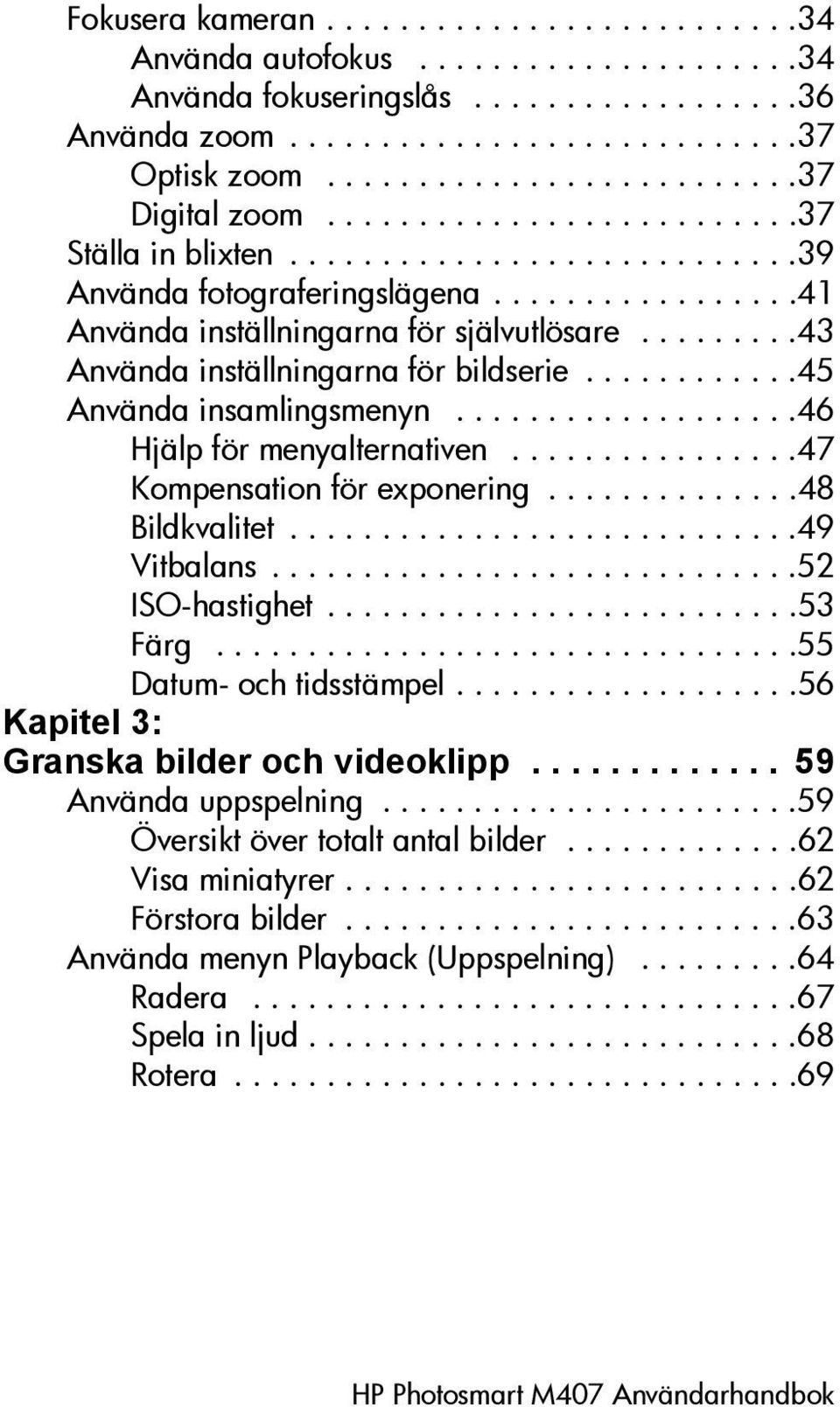 ........43 Använda inställningarna för bildserie............45 Använda insamlingsmenyn...................46 Hjälp för menyalternativen................47 Kompensation för exponering..............48 Bildkvalitet.