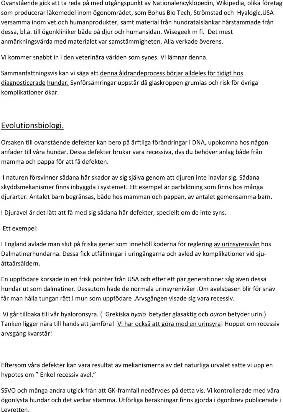 Det mest anmärkningsvärda med materialet var samstämmigheten. Alla verkade överens. Vi kommer snabbt in i den veterinära världen som synes. Vi lämnar denna.