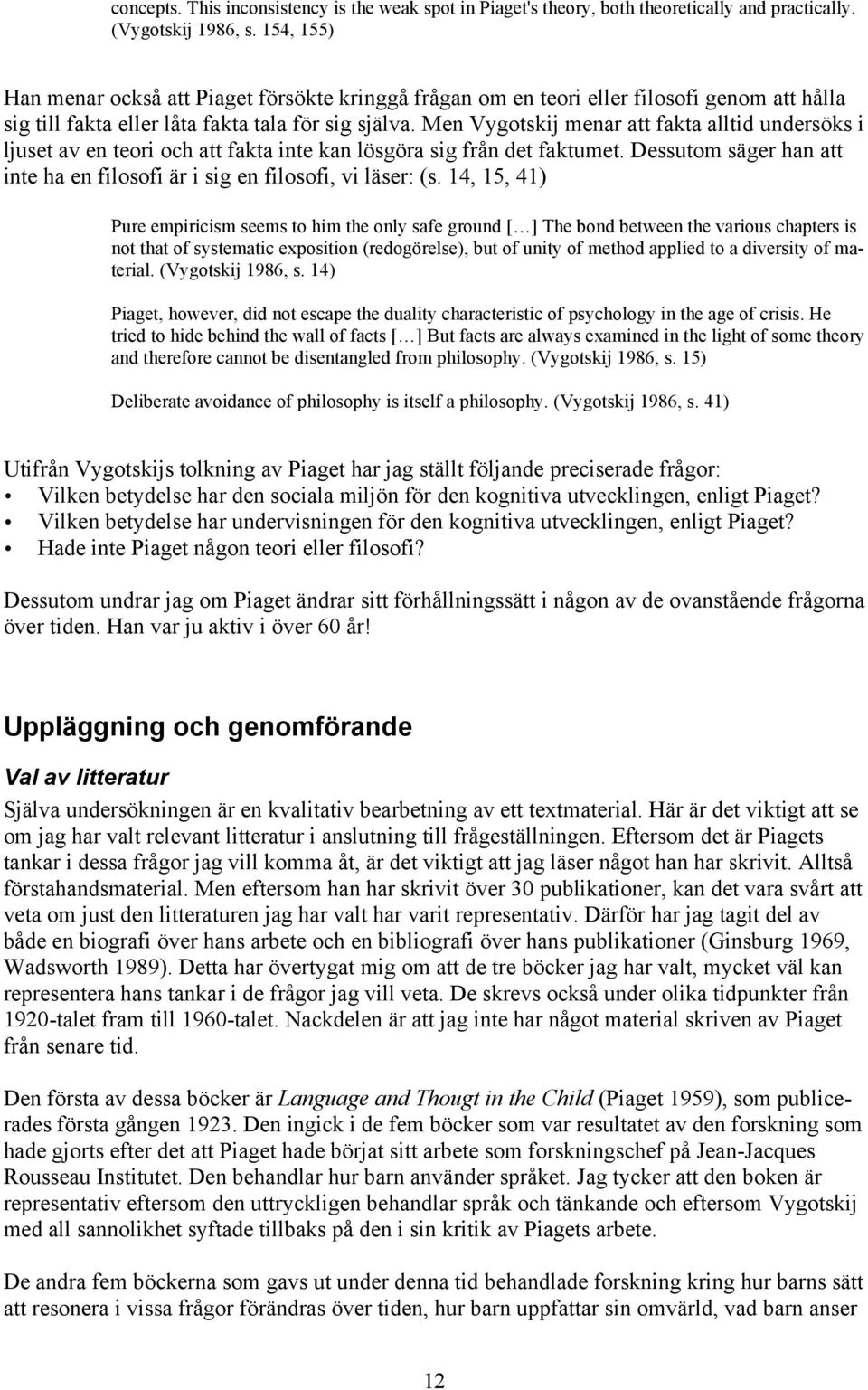 Men Vygotskij menar att fakta alltid undersöks i ljuset av en teori och att fakta inte kan lösgöra sig från det faktumet. Dessutom säger han att inte ha en filosofi är i sig en filosofi, vi läser: (s.