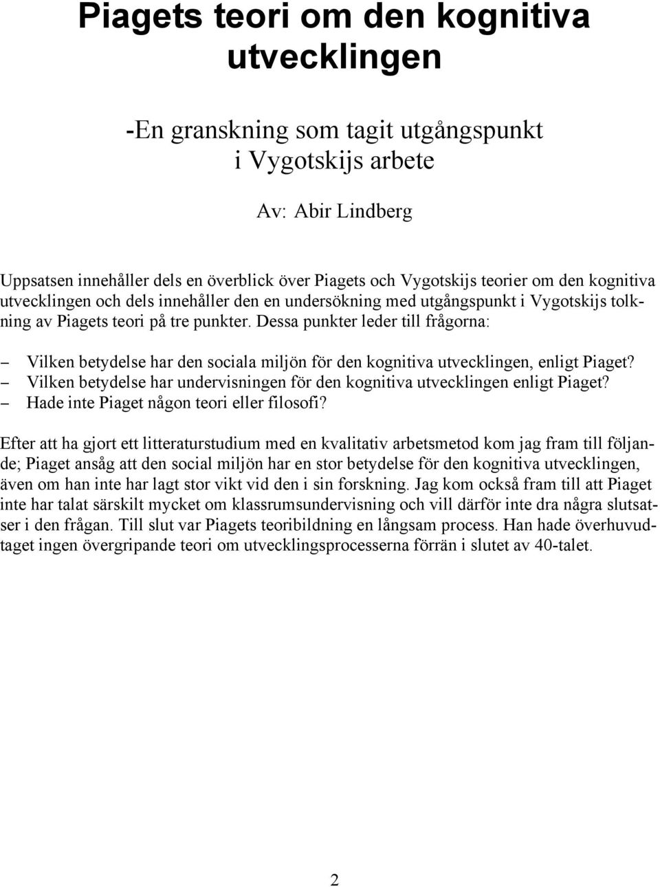 Dessa punkter leder till frågorna: Vilken betydelse har den sociala miljön för den kognitiva utvecklingen, enligt Piaget?