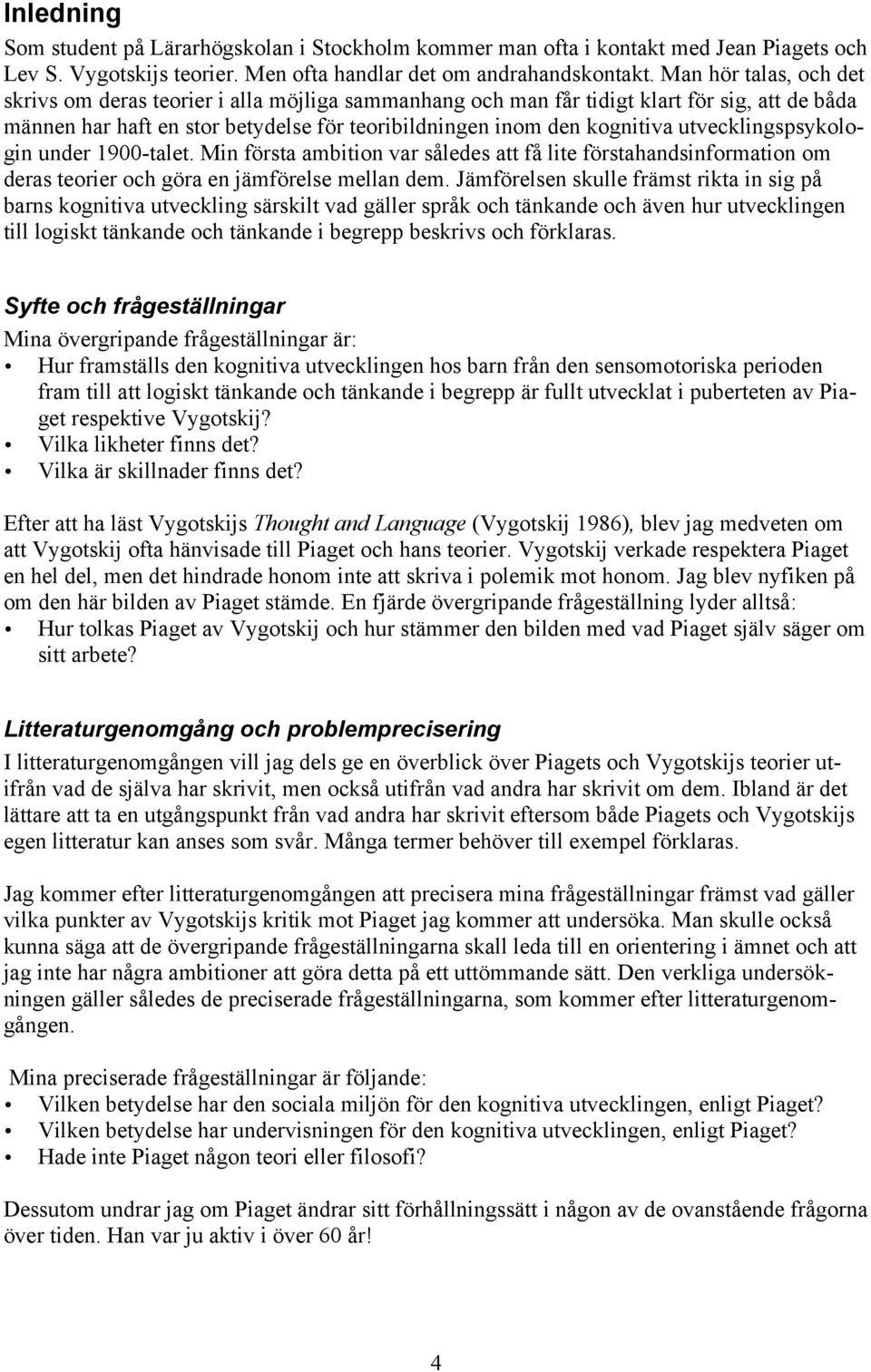 utvecklingspsykologin under 1900-talet. Min första ambition var således att få lite förstahandsinformation om deras teorier och göra en jämförelse mellan dem.