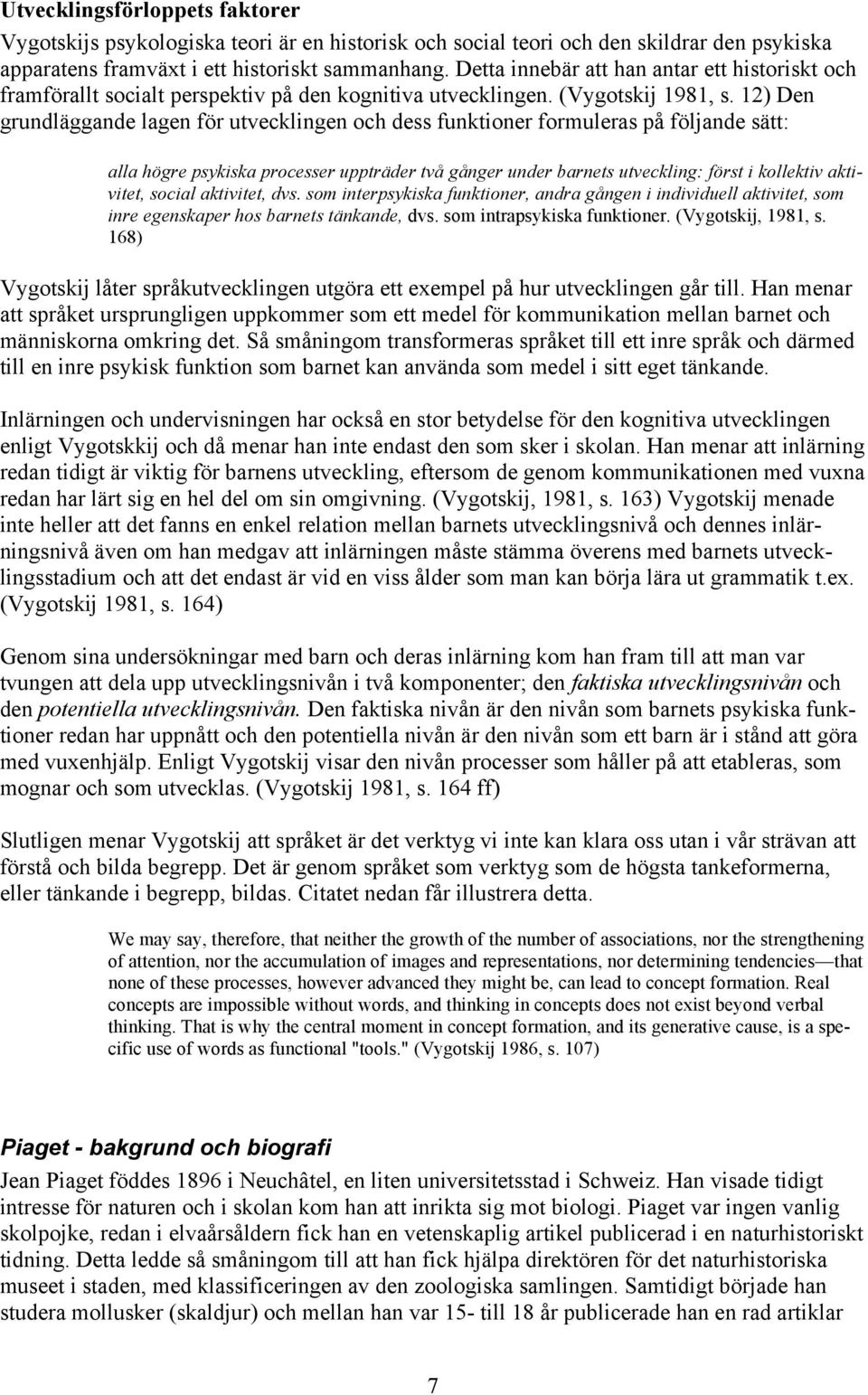 12) Den grundläggande lagen för utvecklingen och dess funktioner formuleras på följande sätt: alla högre psykiska processer uppträder två gånger under barnets utveckling: först i kollektiv aktivitet,