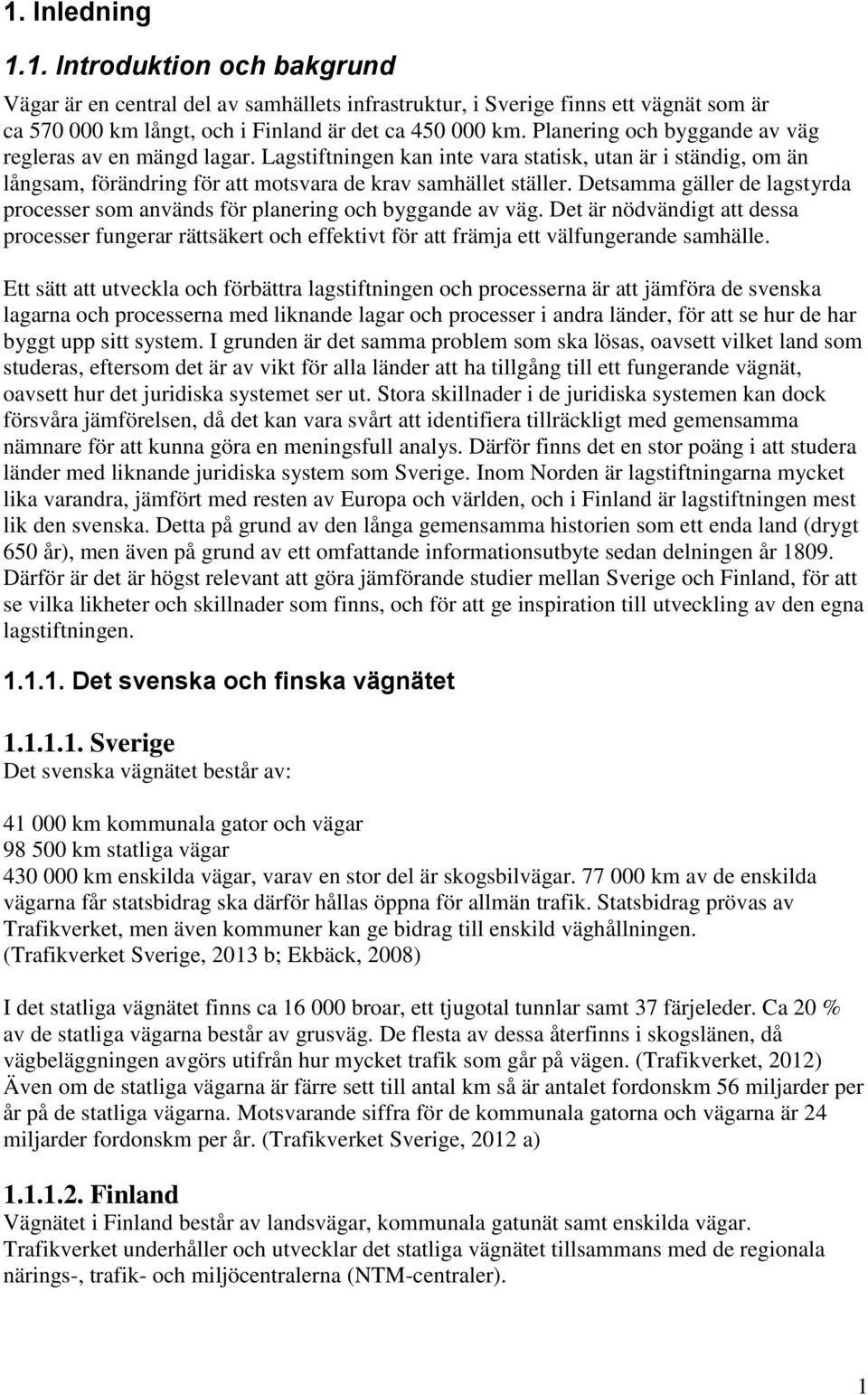 Detsamma gäller de lagstyrda processer som används för planering och byggande av väg. Det är nödvändigt att dessa processer fungerar rättsäkert och effektivt för att främja ett välfungerande samhälle.