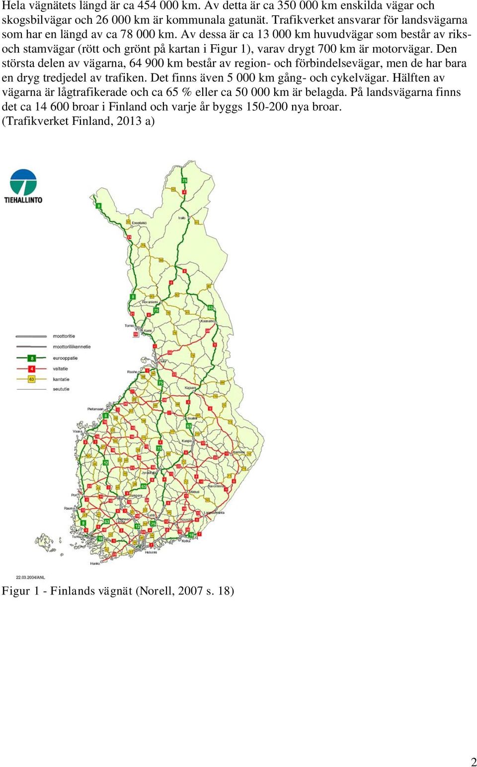 Av dessa är ca 13 000 km huvudvägar som består av riksoch stamvägar (rött och grönt på kartan i Figur 1), varav drygt 700 km är motorvägar.