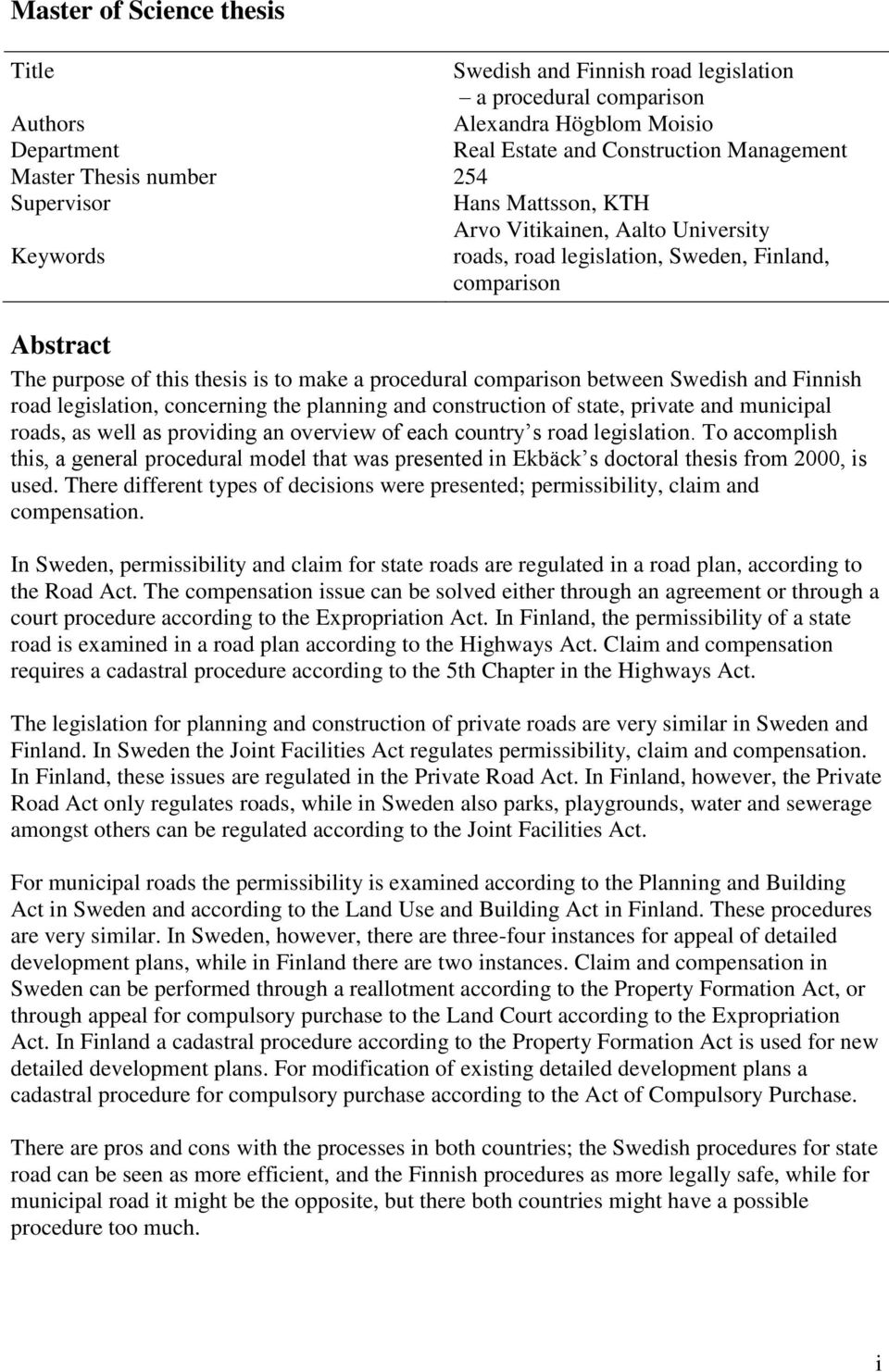 comparison between Swedish and Finnish road legislation, concerning the planning and construction of state, private and municipal roads, as well as providing an overview of each country s road