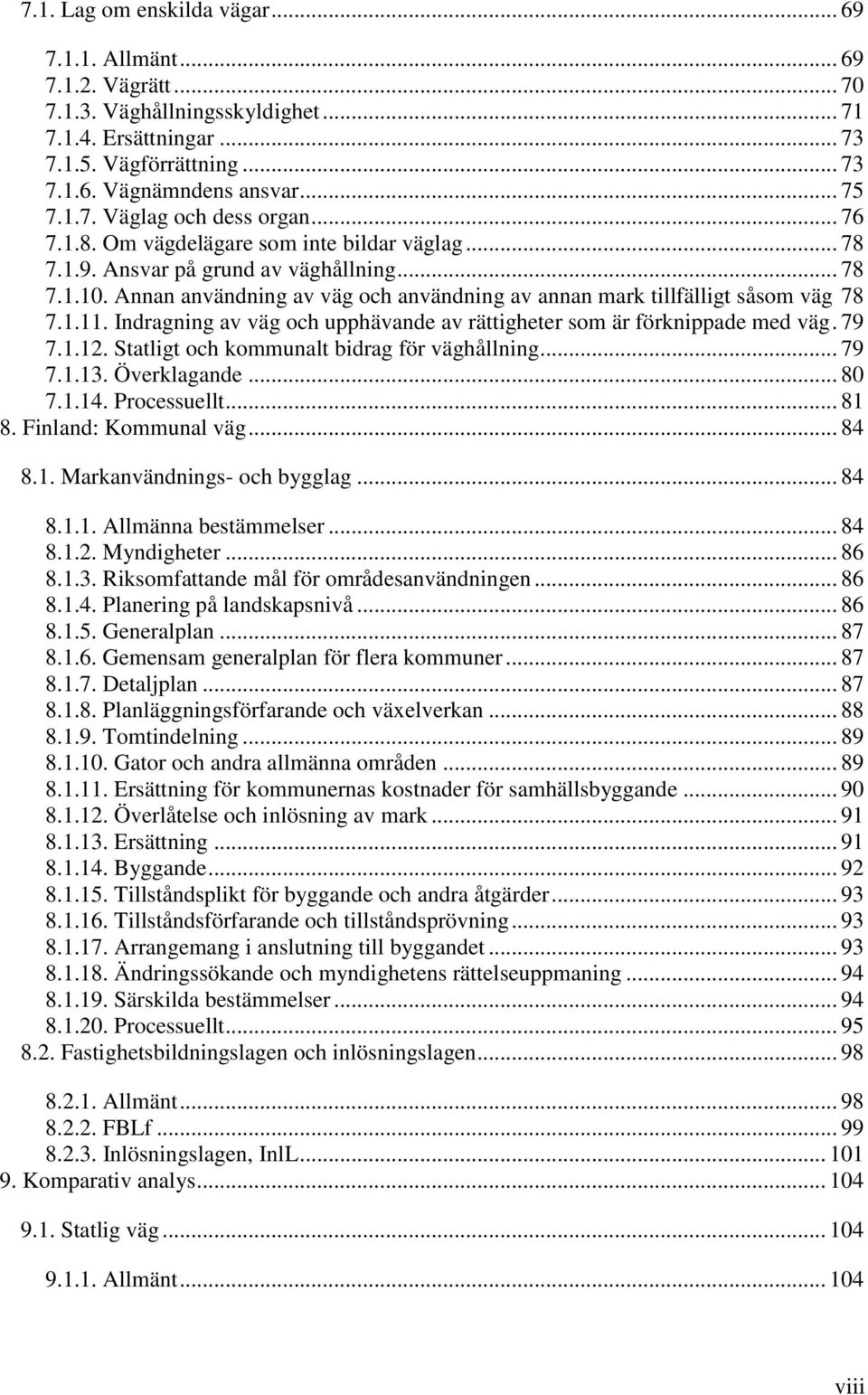 Annan användning av väg och användning av annan mark tillfälligt såsom väg 78 7.1.11. Indragning av väg och upphävande av rättigheter som är förknippade med väg. 79 7.1.12.