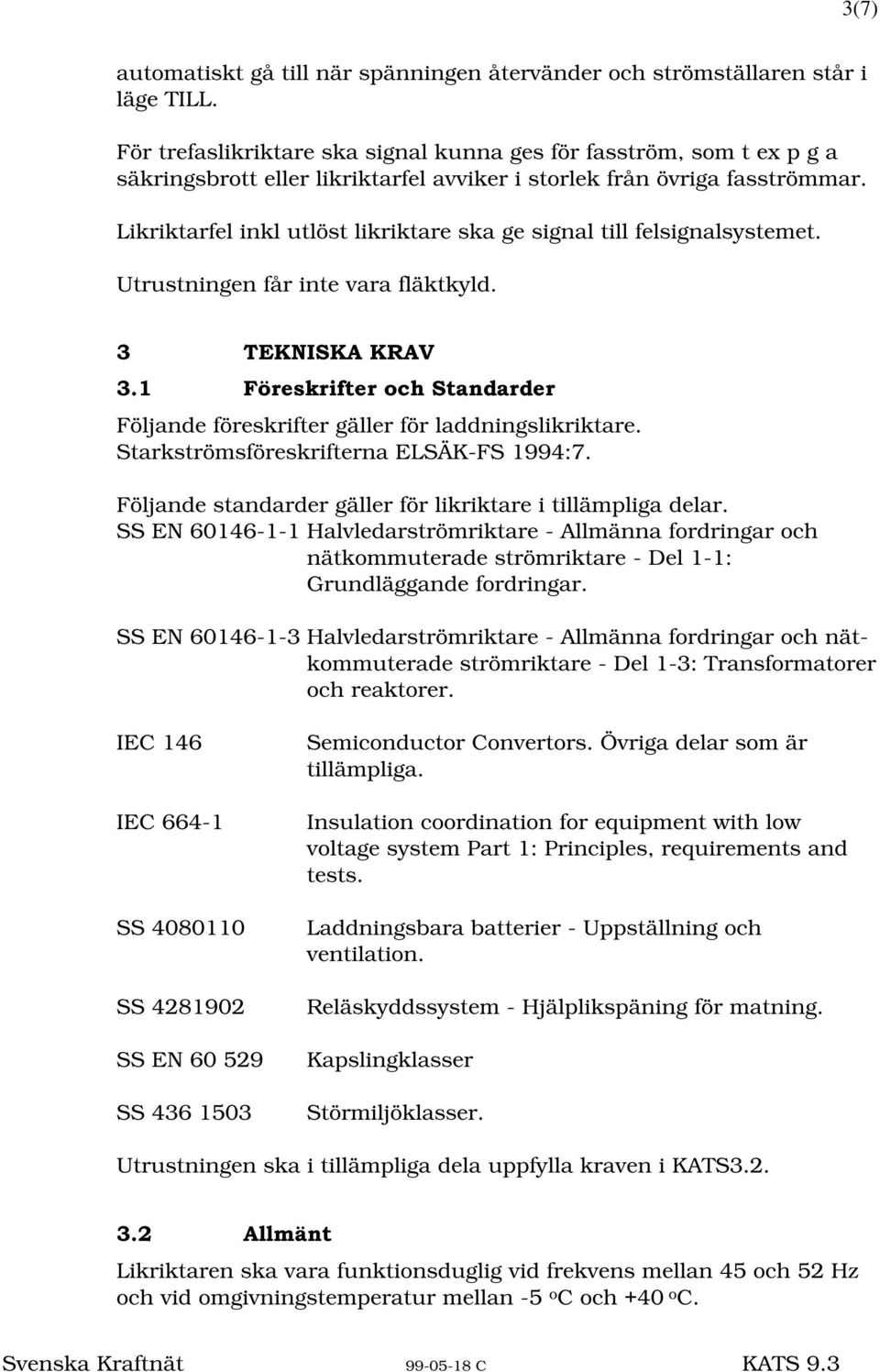 Likriktarfel inkl utlöst likriktare ska ge signal till felsignalsystemet. Utrustningen får inte vara fläktkyld. 7(.1,6.$.