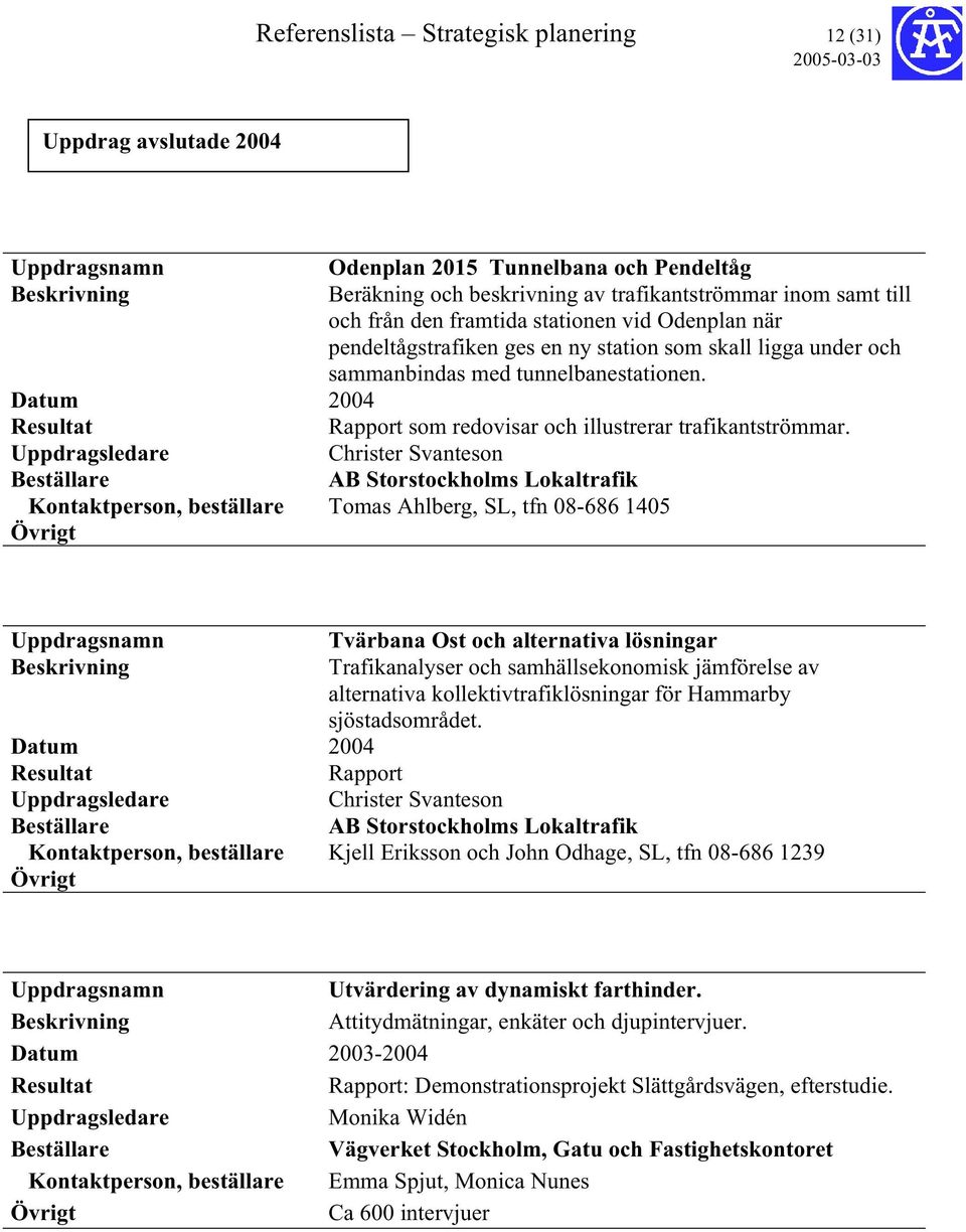 Kontaktperson, beställare Tomas Ahlberg, SL, tfn 08-686 1405 Tvärbana Ost och alternativa lösningar Trafikanalyser och samhällsekonomisk jämförelse av alternativa kollektivtrafiklösningar för