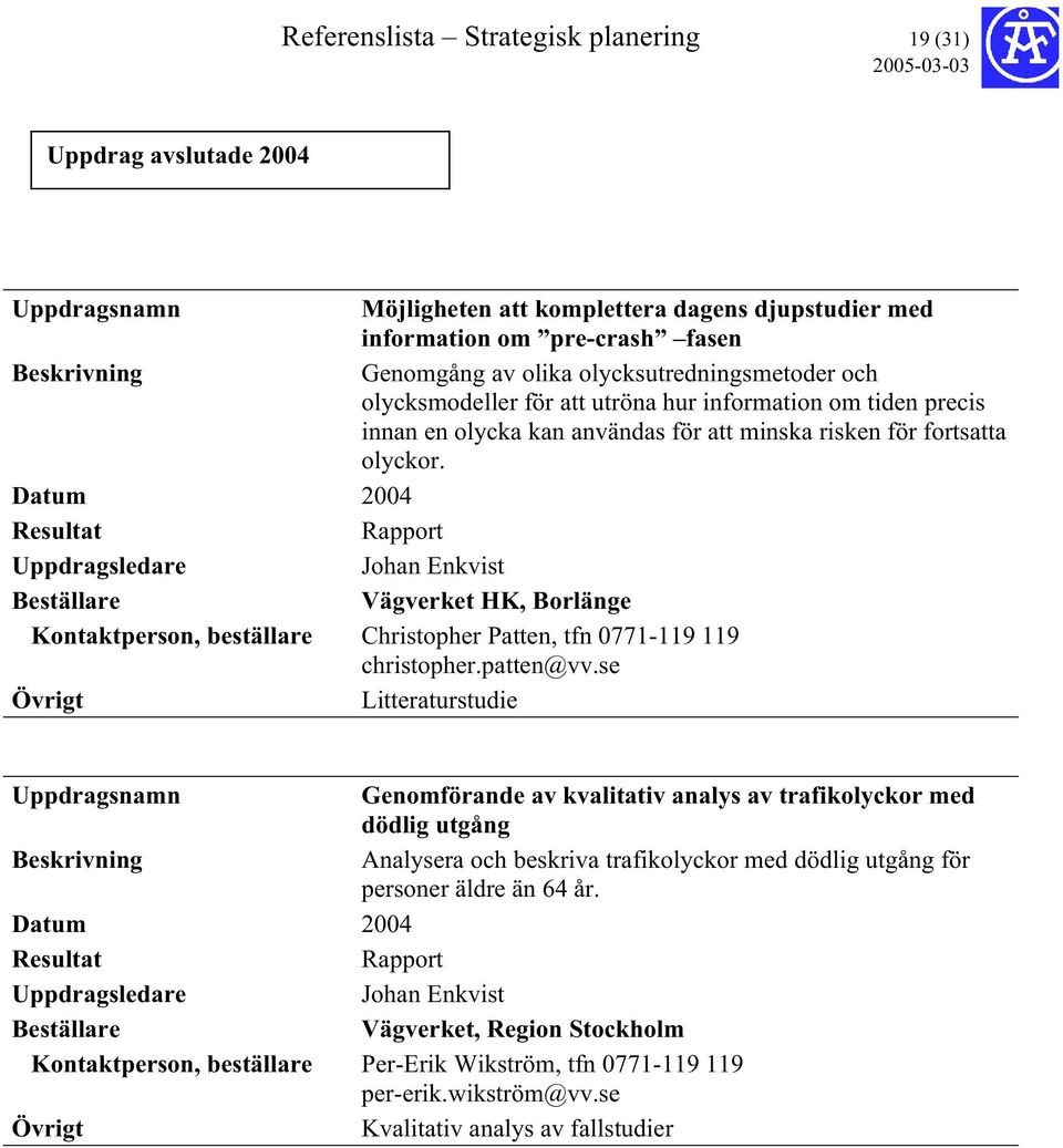 Rapport Johan Enkvist Vägverket HK, Borlänge Kontaktperson, beställare Christopher Patten, tfn 0771-119 119 christopher.patten@vv.