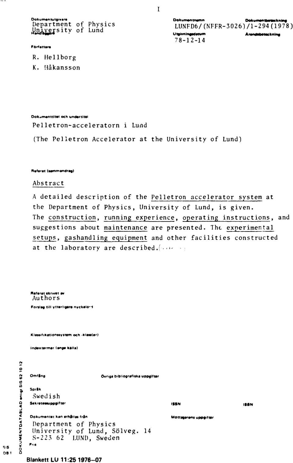 Accelerator at the University of Lund) Rafarat (tammandrag) Abstract A detailed description of the Pelletron accelerator system at the Department of Physics, University of Lund, is given.