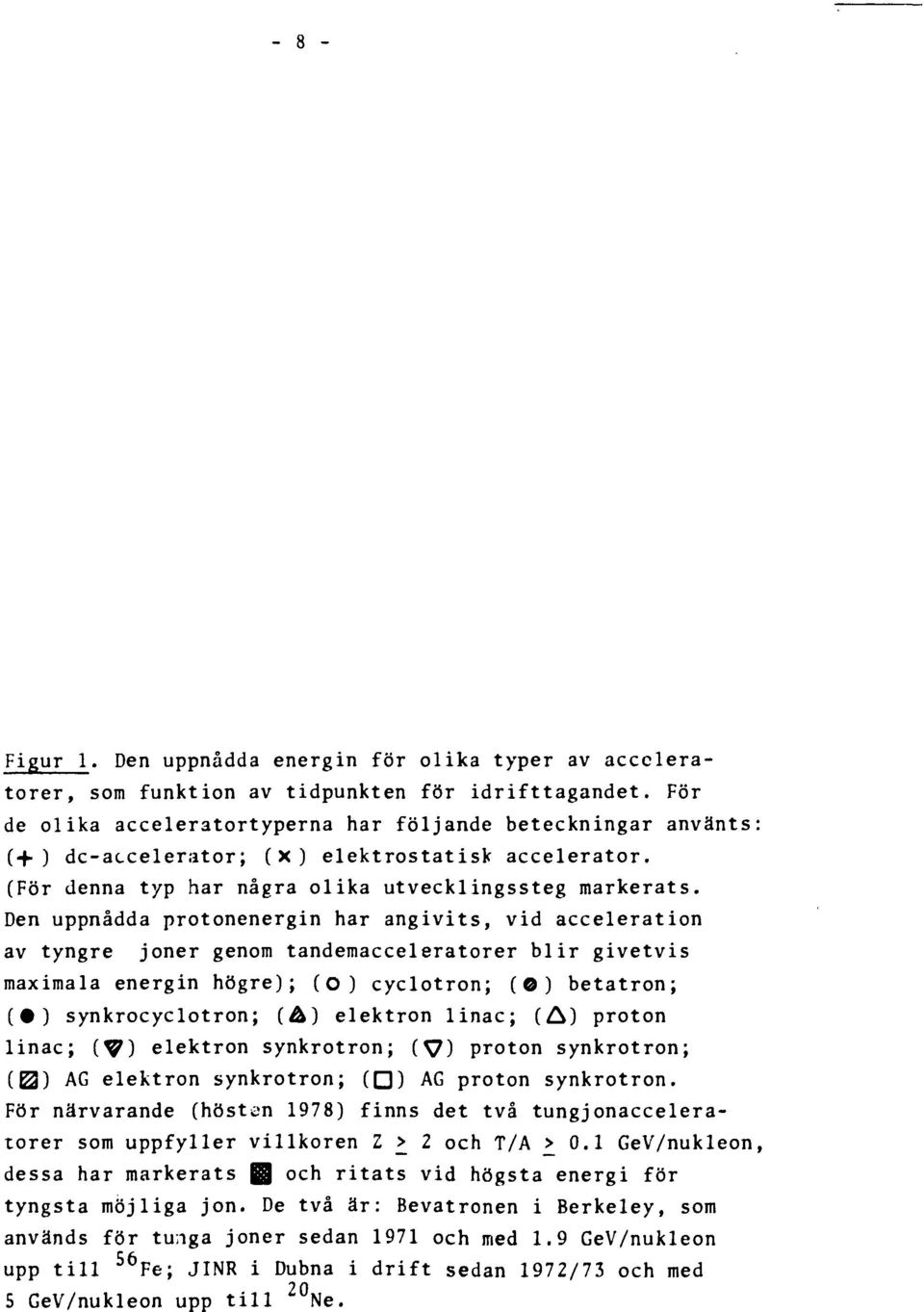 Den uppnådda protonenergin har angivits, vid acceleration av tyngre joner genom tandemacceleratorer blir givetvis maximala energin högre); (o) cyclotron; ( ) betatron; ( ) synkrocyclotron; (Å)