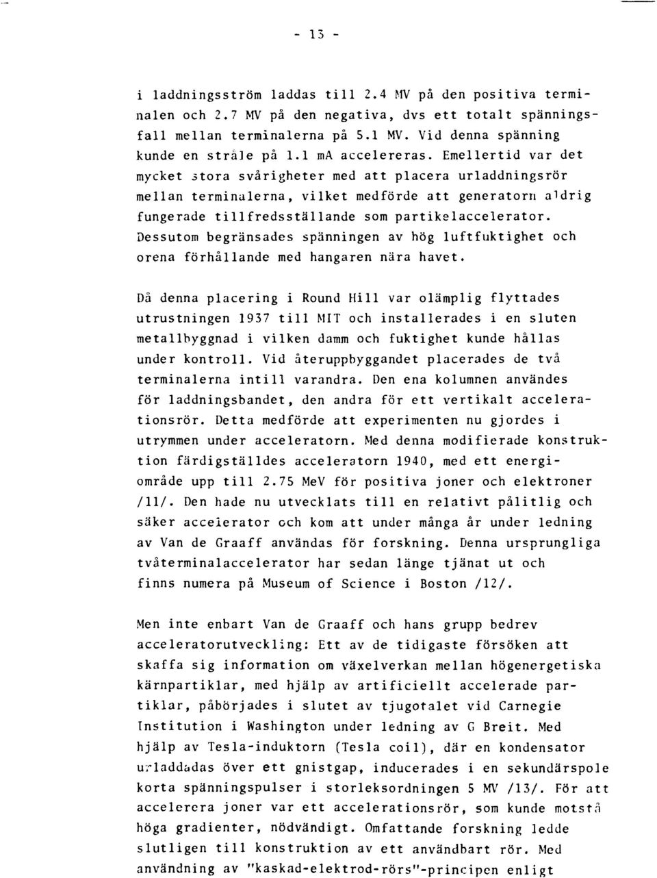 Emellertid var det mycket stora svårigheter med att placera urladdningsrör mellan terminalerna, vilket medförde att generatorn aldrig fungerade tillfredsställande som partikslaccelerator.