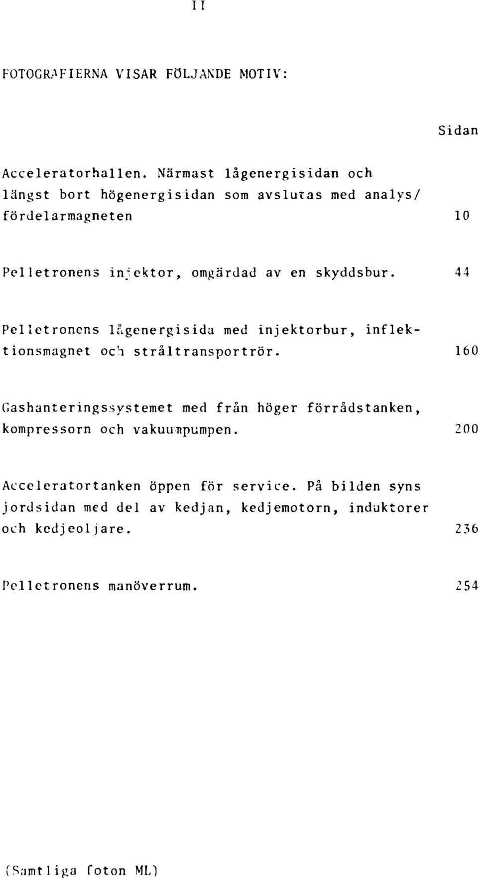 skyddsbur. 44 Pelletronens lågenergisida med injektorbur, inflektionsmagnet och straltransportrör.