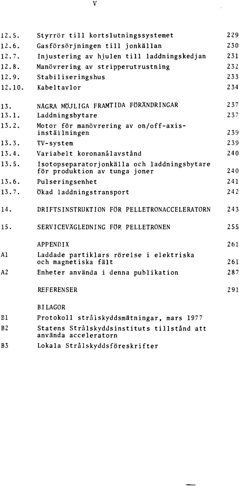 5. Isotopseparatorjonkälla och laddningsbytare för produktion av tunga joner 240 13.6. Pulseringsenhet 241 13.7. ökad laddningstransport 242 14. DRIFTSINSTRUKTION FÖR PELLETRONACCELERATORN 243 15.