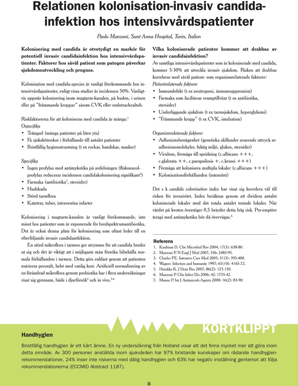 Kolonisation med candida-species är vanligt förekommande hos intensivvårdspatienter, enligt vissa studier är incidensen 50%.