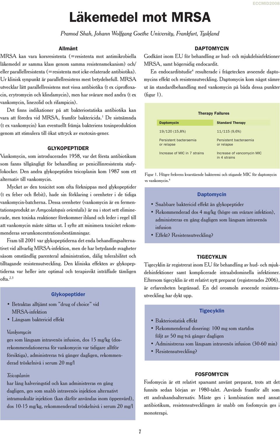 MRSA utvecklar lätt parallellresistens mot vissa antibiotika (t ex ciprofloxacin, erytromycin och klindamycin), men har svårare med andra (t ex vankomycin, linezolid och rifampicin).