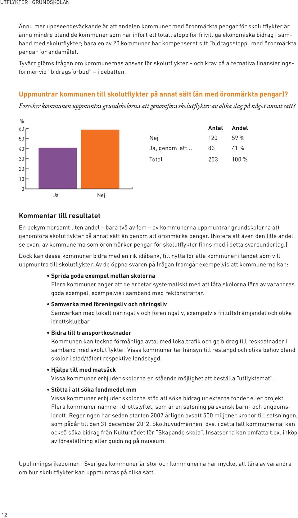 Tyvärr glöms frågan om kommunernas ansvar för skolutflykter och krav på alternativa finansieringsformer vid bidragsförbud i debatten.