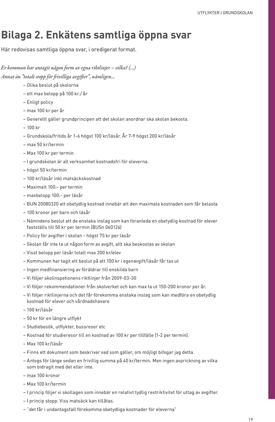 / år Enligt policy max 100 kr per år Generellt gäller grundprincipen att det skolan anordnar ska skolan bekosta. 100 kr Grundskola/fritids år 1-6 högst 100 kr/läsår.