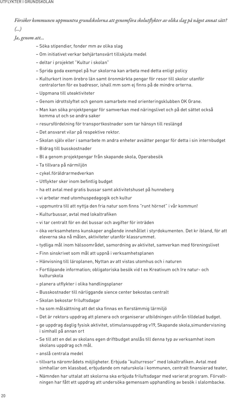 detta enligt policy Kulturkort inom örebro län samt öronmärkta pengar för resor till skolor utanför centralorten för ex badresor, ishall mm som ej finns på de mindre orterna.