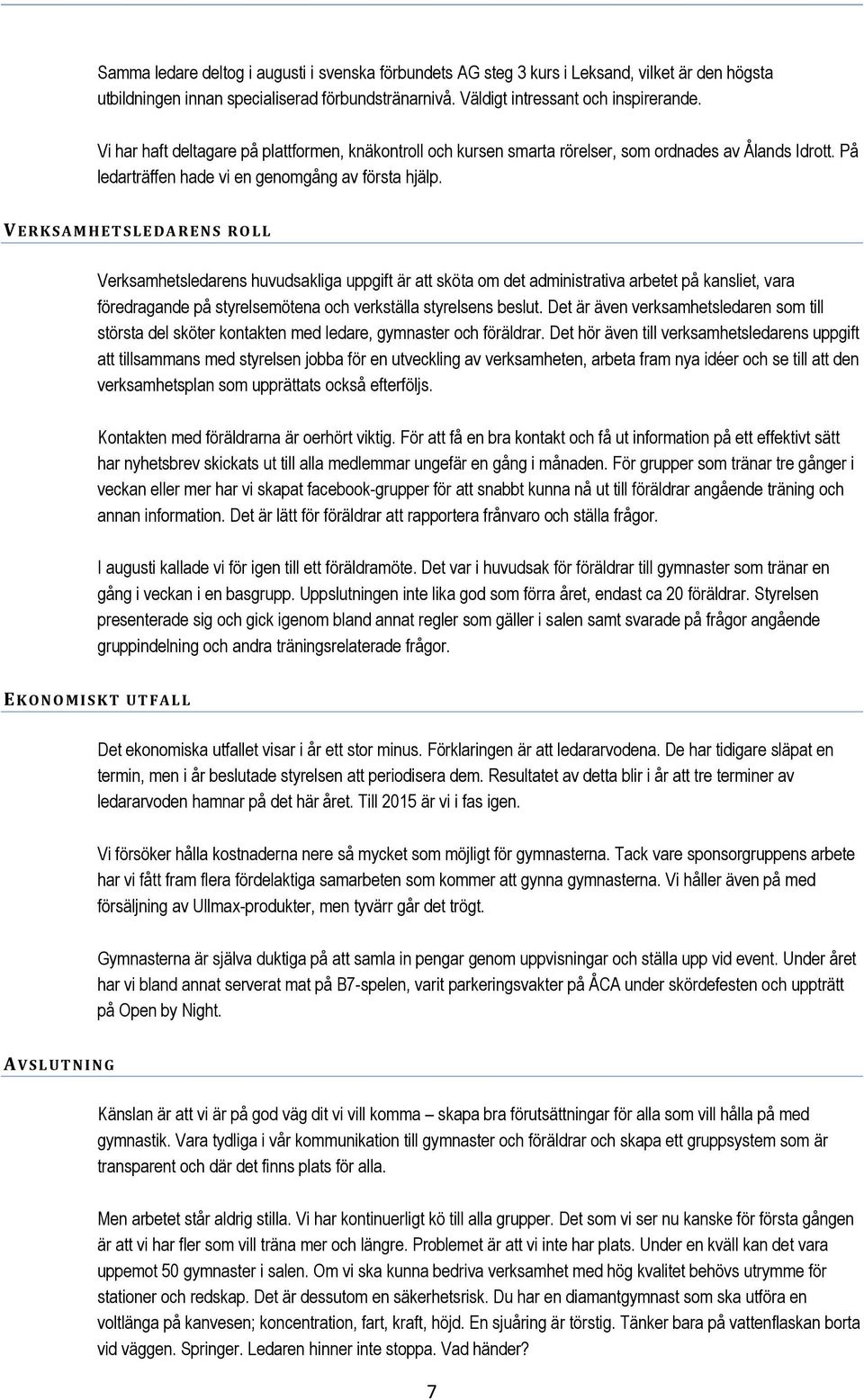 VERKSAMHETSLEDARENS ROLL Verksamhetsledarens huvudsakliga uppgift är att sköta om det administrativa arbetet på kansliet, vara föredragande på styrelsemötena och verkställa styrelsens beslut.