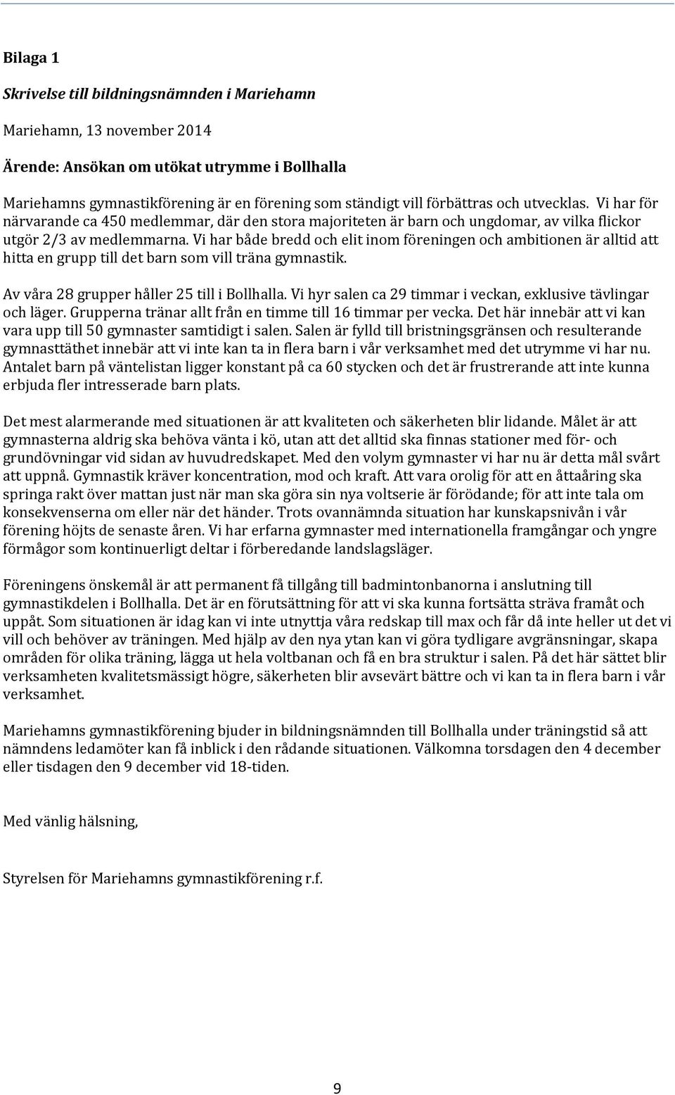 Vi har både bredd och elit inom föreningen och ambitionen är alltid att hitta en grupp till det barn som vill träna gymnastik. Av våra 28 grupper håller 25 till i Bollhalla.