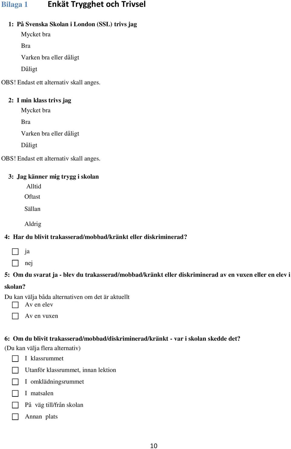 3: Jag känner mig trygg i skolan Alltid Oftast Sällan Aldrig 4: Har du blivit trakasserad/mobbad/kränkt eller diskriminerad?