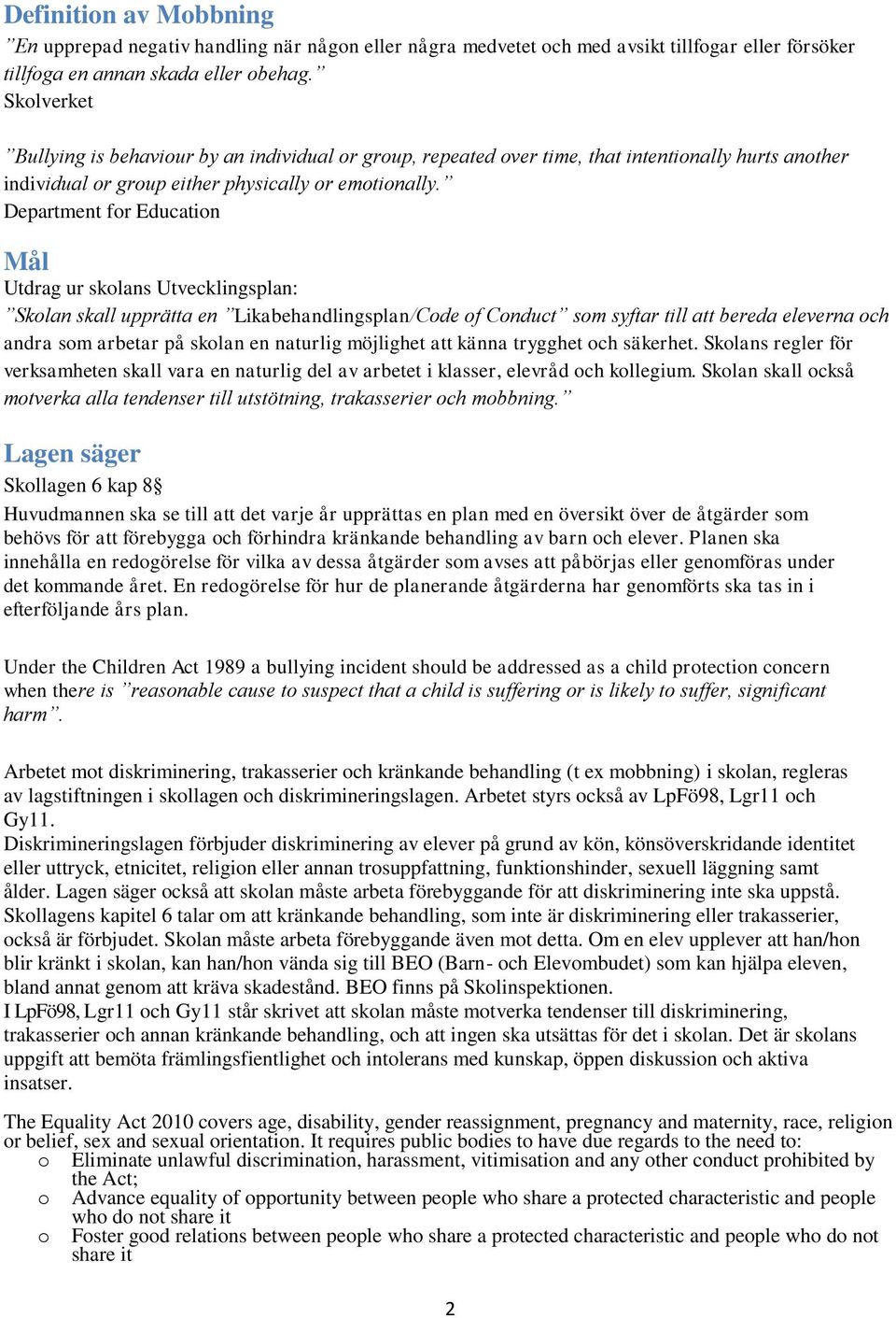 Department for Education Mål Utdrag ur skolans Utvecklingsplan: Skolan skall upprätta en Likabehandlingsplan/Code of Conduct som syftar till att bereda eleverna och andra som arbetar på skolan en