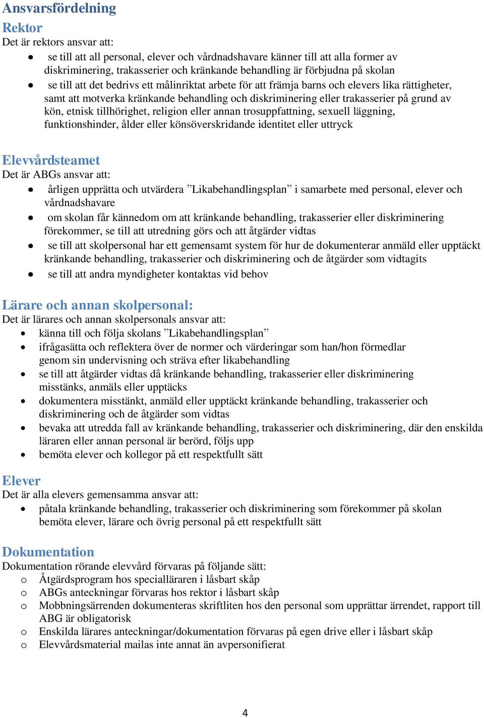 grund av kön, etnisk tillhörighet, religion eller annan trosuppfattning, sexuell läggning, funktionshinder, ålder eller könsöverskridande identitet eller uttryck Elevvårdsteamet Det är ABGs ansvar