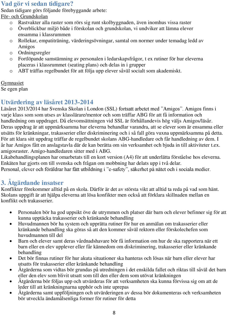 grundskolan, vi undviker att lämna elever ensamma i klassrummen o Rollekar, empatiträning, värderingsövningar, samtal om normer under temadag ledd av Amigos o Ordningsregler o Fortlöpande samstämning