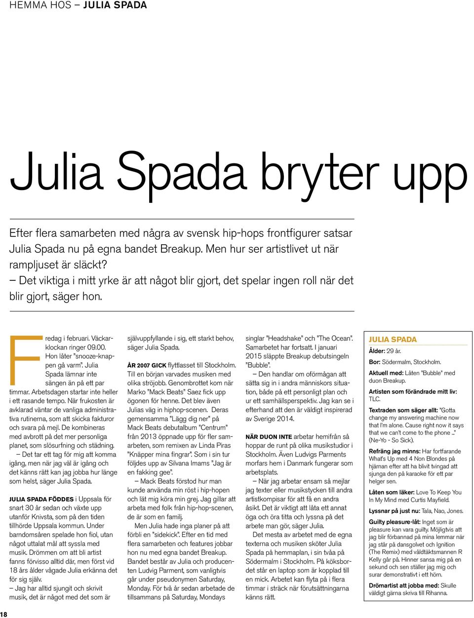 00. Hon låter snooze-knappen gå varm. Julia Spada lämnar inte sängen än på ett par timmar. Arbetsdagen startar inte heller i ett rasande tempo.