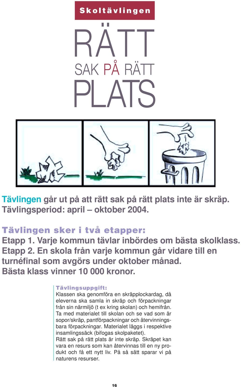 Tävlingsuppgift: Klassen ska genomföra en skräpplockardag, då eleverna ska samla in skräp och förpackningar från sin närmiljö (t ex kring skolan) och hemifrån.