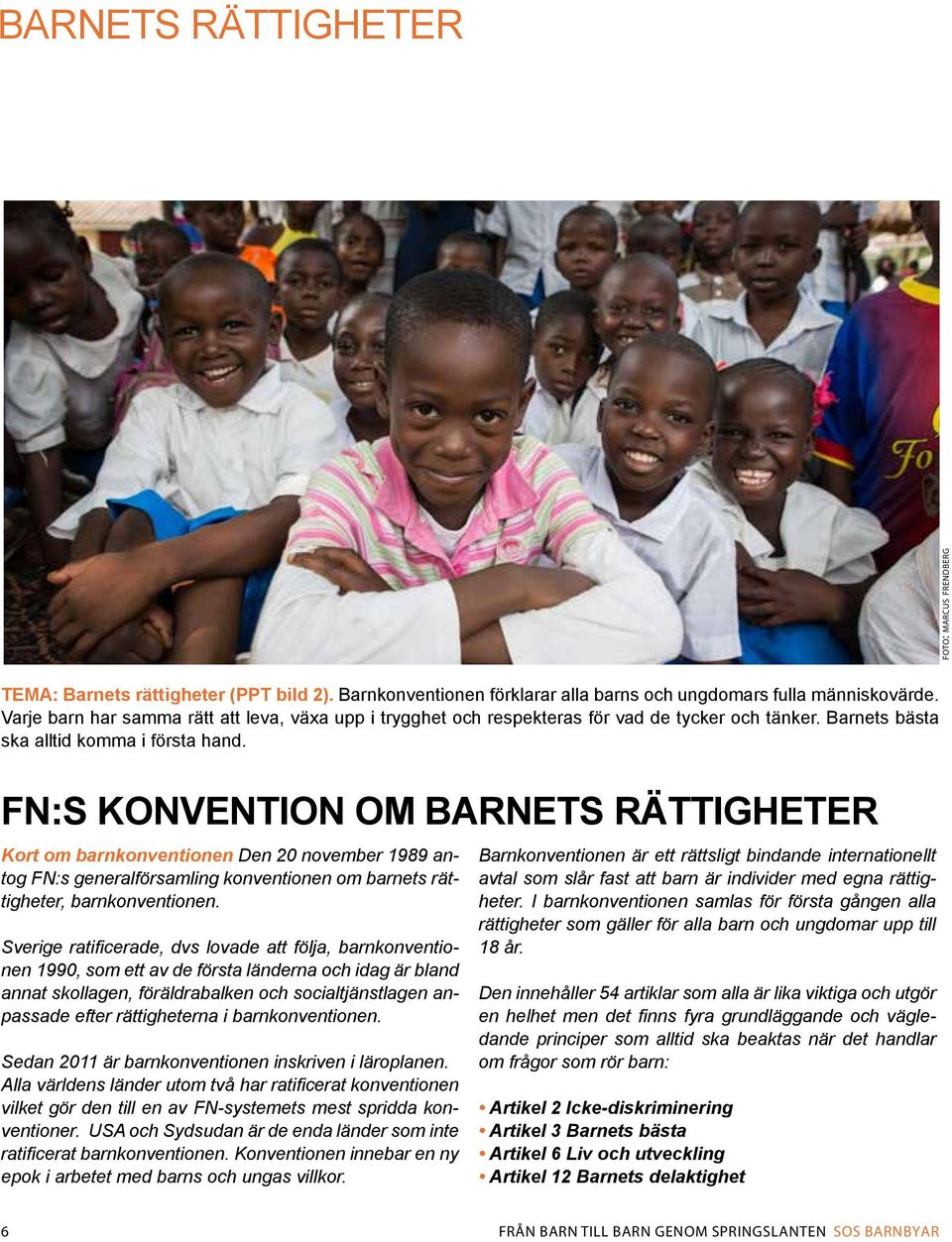 FN:S KONVENTION OM BARNETS RÄTTIGHETER Kort om barnkonventionen Den 20 november 1989 antog FN:s generalförsamling konventionen om barnets rättigheter, barnkonventionen.