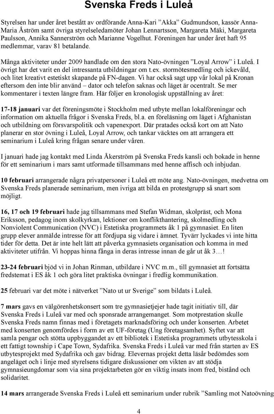 Många aktiviteter under 2009 handlade om den stora Nato-övningen Loyal Arrow i Luleå. I övrigt har det varit en del intressanta utbildningar om t.ex.