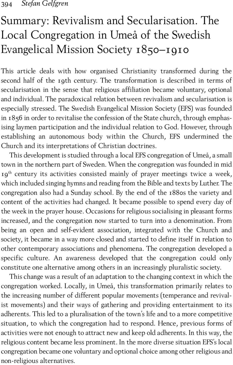 The transformation is described in terms of secularisation in the sense that religious affiliation became voluntary, optional and individual.