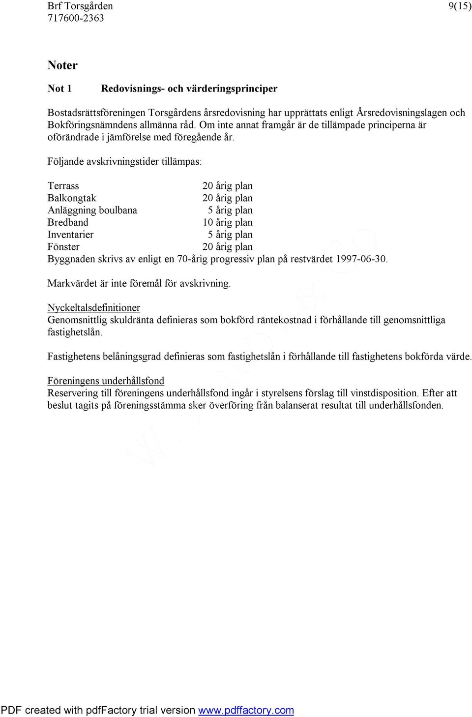 Följande avskrivningstider tillämpas: Terrass 20 årig plan Balkongtak 20 årig plan Anläggning boulbana 5 årig plan Bredband 10 årig plan Inventarier 5 årig plan Fönster 20 årig plan Byggnaden skrivs