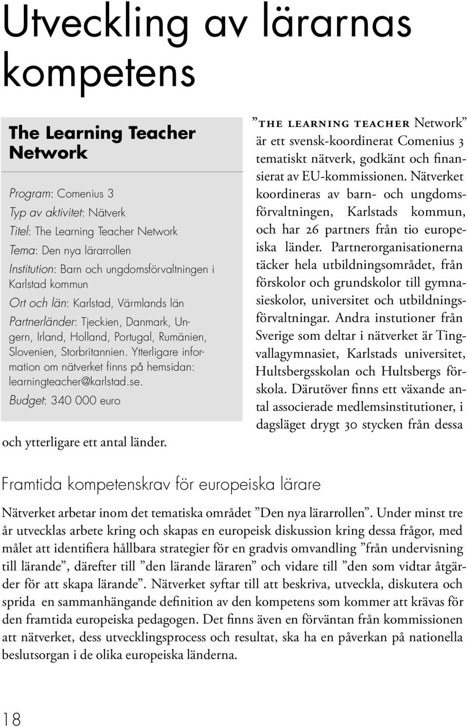 Ytterligare information om nätverket finns på hemsidan: learningteacher@karlstad.se. Budget: 340 000 euro och ytterligare ett antal länder.