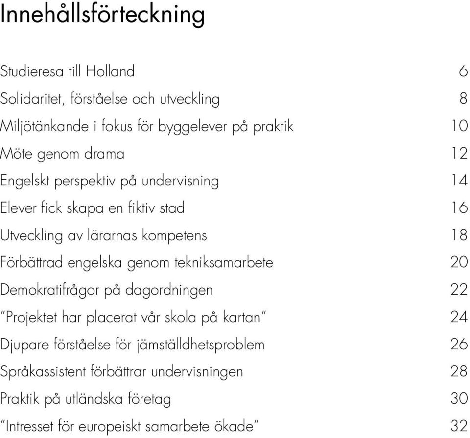 Förbättrad engelska genom tekniksamarbete 20 Demokratifrågor på dagordningen 22 Projektet har placerat vår skola på kartan 24 Djupare