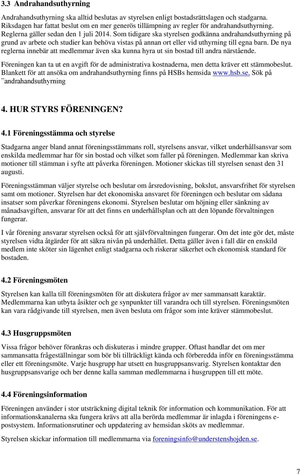 Som tidigare ska styrelsen godkänna andrahandsuthyrning på grund av arbete och studier kan behöva vistas på annan ort eller vid uthyrning till egna barn.