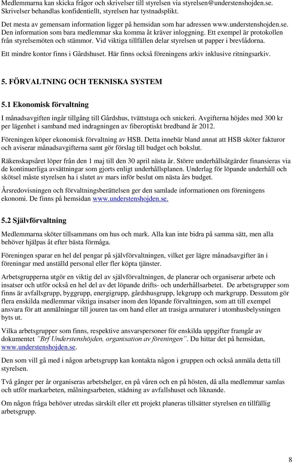 Ett exempel är protokollen från styrelsemöten och stämmor. Vid viktiga tillfällen delar styrelsen ut papper i brevlådorna. Ett mindre kontor finns i Gårdshuset.