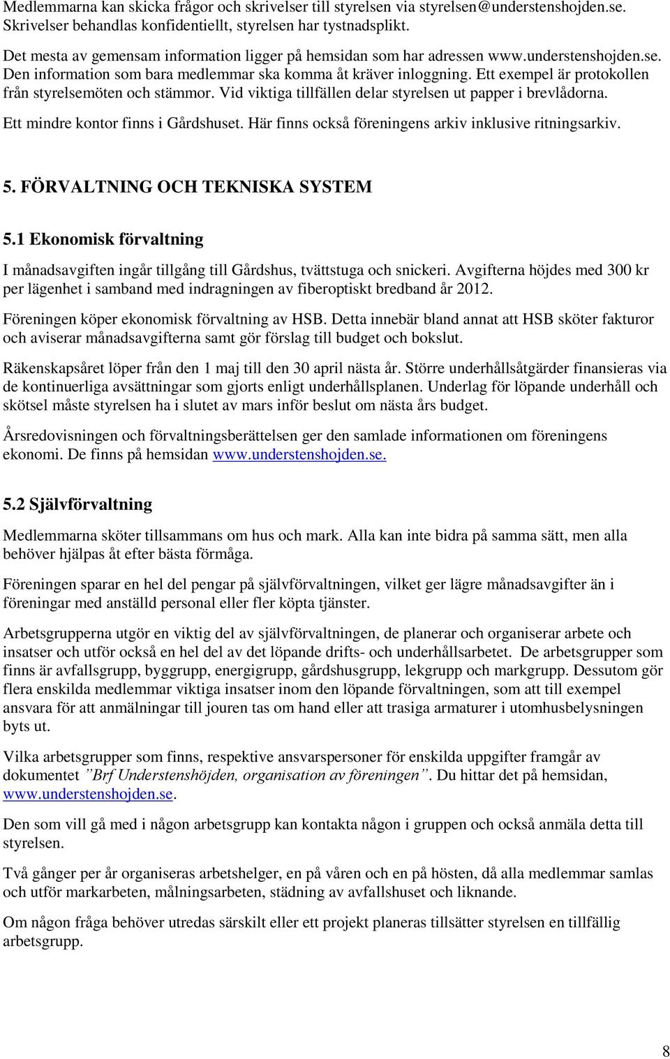 Ett exempel är protokollen från styrelsemöten och stämmor. Vid viktiga tillfällen delar styrelsen ut papper i brevlådorna. Ett mindre kontor finns i Gårdshuset.