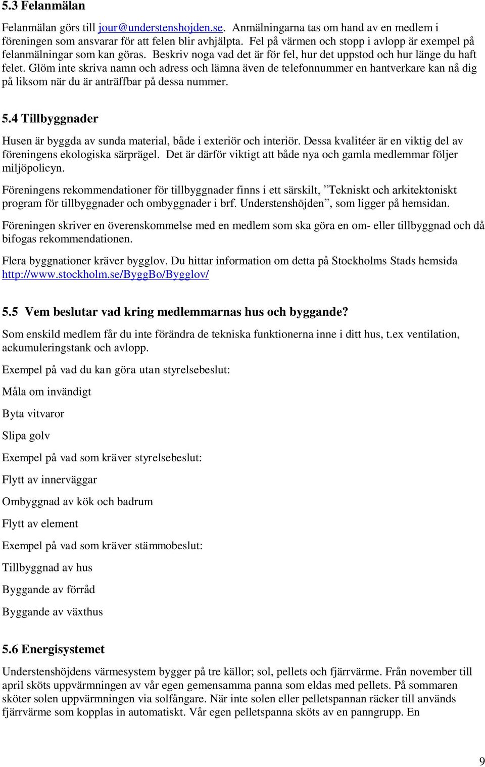 Glöm inte skriva namn och adress och lämna även de telefonnummer en hantverkare kan nå dig på liksom när du är anträffbar på dessa nummer. 5.