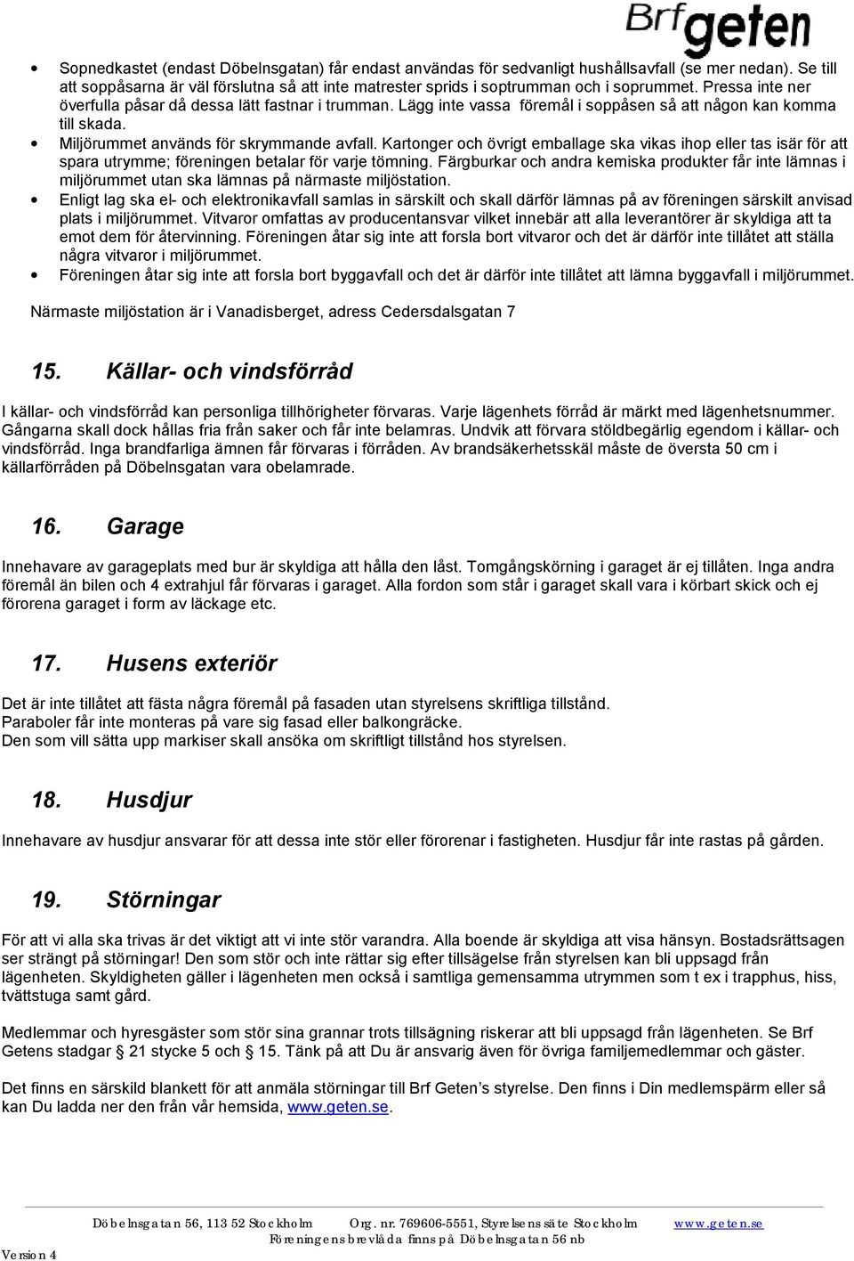 Kartonger och övrigt emballage ska vikas ihop eller tas isär för att spara utrymme; föreningen betalar för varje tömning.