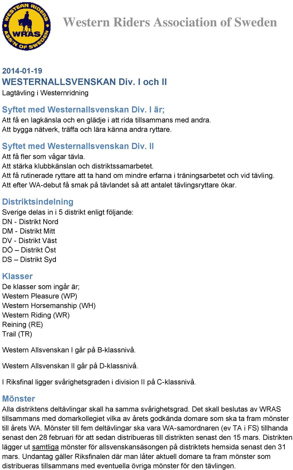 Att få rutinerade ryttare att ta hand om mindre erfarna i träningsarbetet och vid tävling. Att efter WA-debut få smak på tävlandet så att antalet tävlingsryttare ökar.