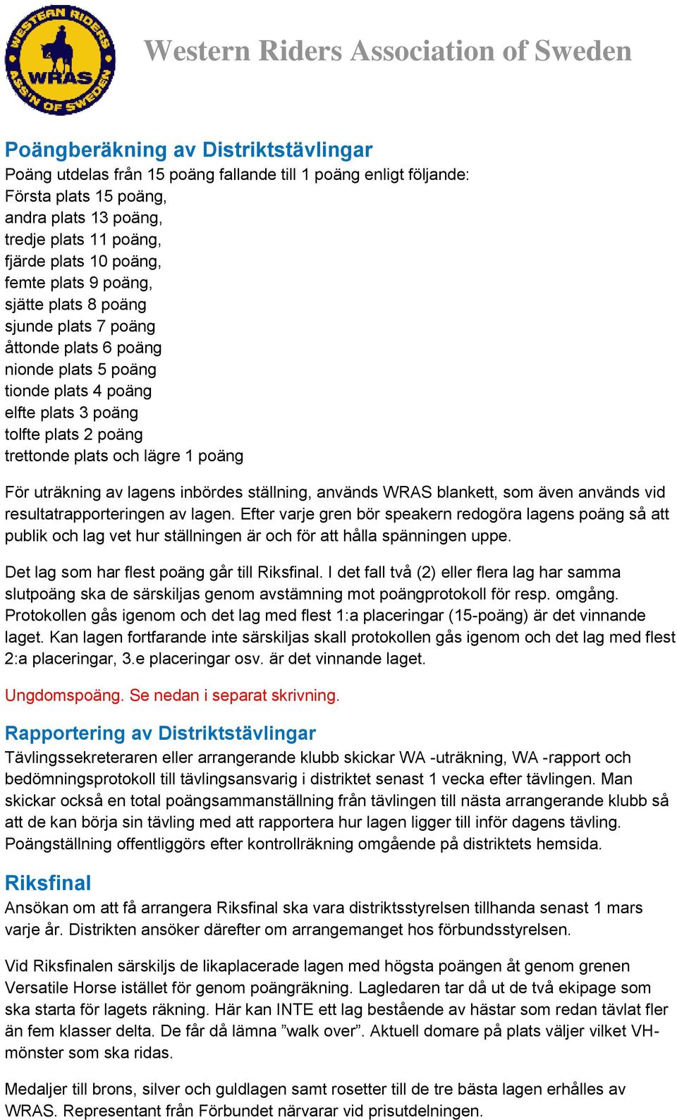 poäng För uträkning av lagens inbördes ställning, används WRAS blankett, som även används vid resultatrapporteringen av lagen.