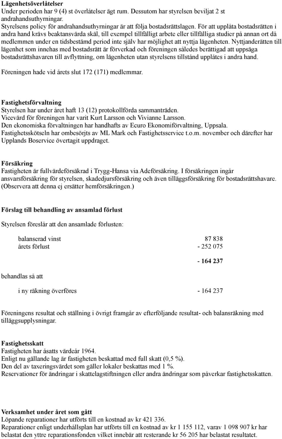 För att upplåta bostadsrätten i andra hand krävs beaktansvärda skäl, till exempel tillfälligt arbete eller tillfälliga studier på annan ort då medlemmen under en tidsbestämd period inte själv har