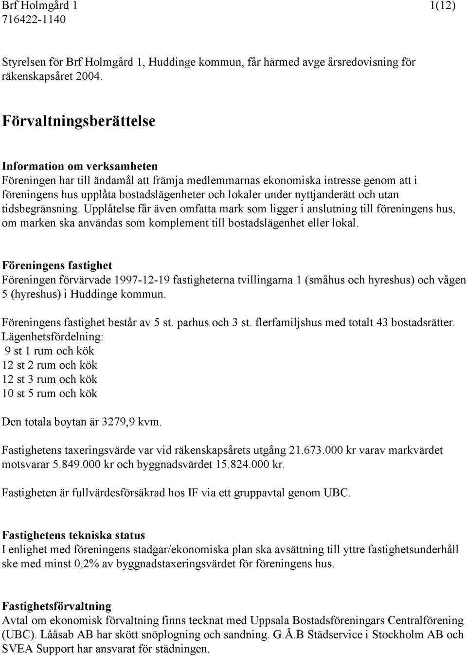 nyttjanderätt och utan tidsbegränsning. Upplåtelse får även omfatta mark som ligger i anslutning till föreningens hus, om marken ska användas som komplement till bostadslägenhet eller lokal.