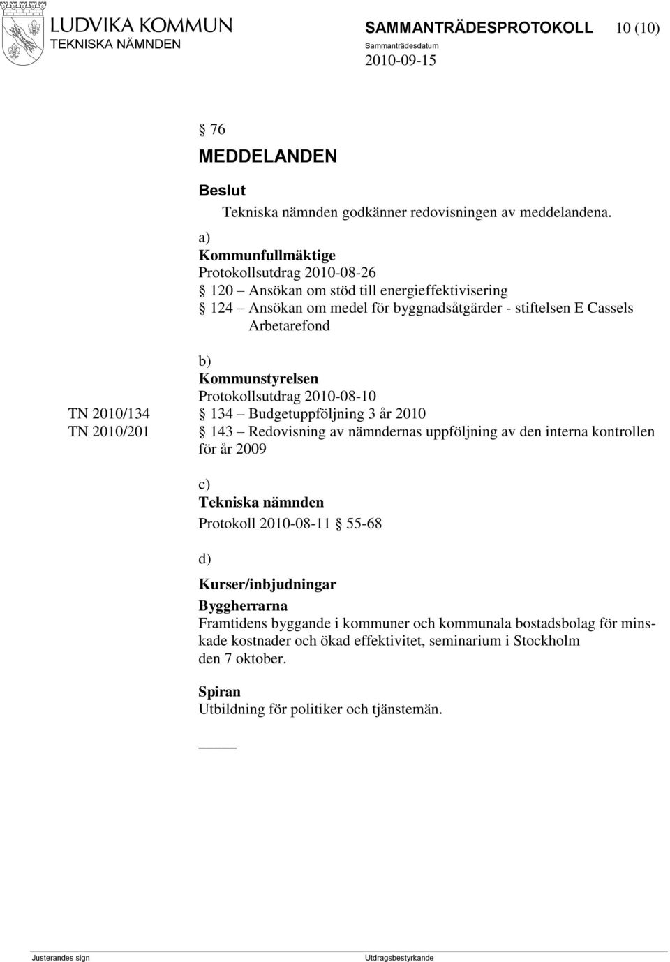 Kommunstyrelsen Protokollsutdrag 2010-08-10 TN 2010/134 134 Budgetuppföljning 3 år 2010 TN 2010/201 143 Redovisning av nämndernas uppföljning av den interna kontrollen för år 2009 c)